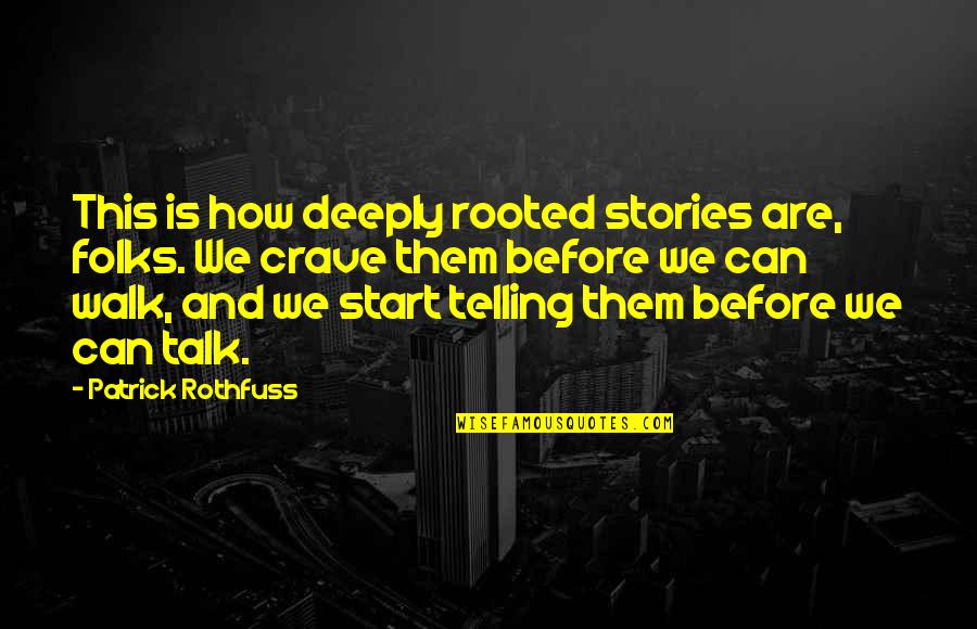 Before You Talk Quotes By Patrick Rothfuss: This is how deeply rooted stories are, folks.