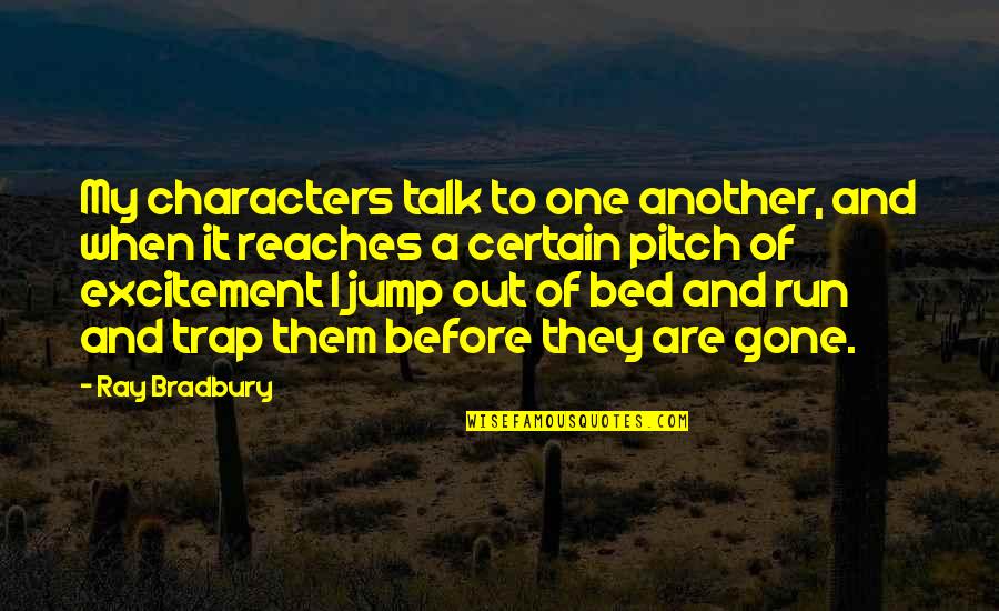Before You Talk Quotes By Ray Bradbury: My characters talk to one another, and when