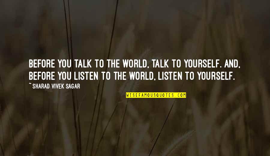 Before You Talk Quotes By Sharad Vivek Sagar: Before you talk to the world, talk to