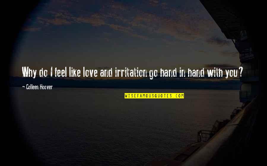 Before You Walk Away Quotes By Colleen Hoover: Why do I feel like love and irritation Before You Walk Away Quotes By Colleen Hoover: Why do I feel like love and irritation