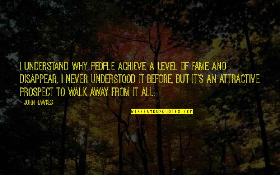 Before You Walk Away Quotes By John Hawkes: I understand why people achieve a level of