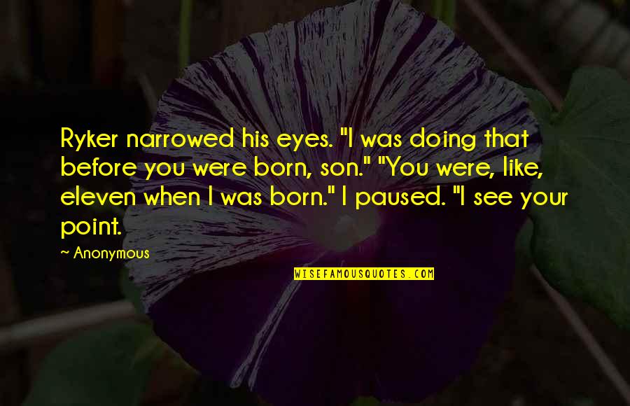 Before You Were Born Quotes By Anonymous: Ryker narrowed his eyes. "I was doing that