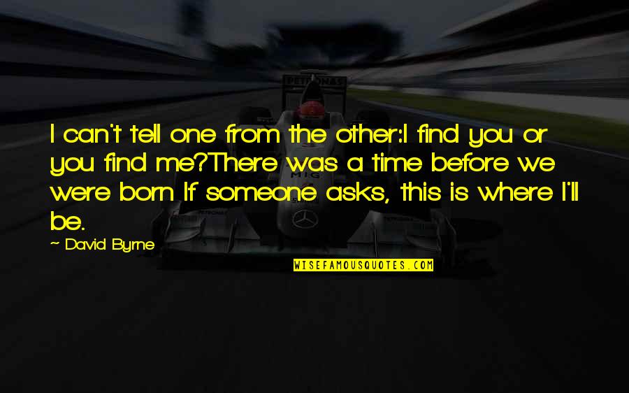 Before You Were Born Quotes By David Byrne: I can't tell one from the other:I find