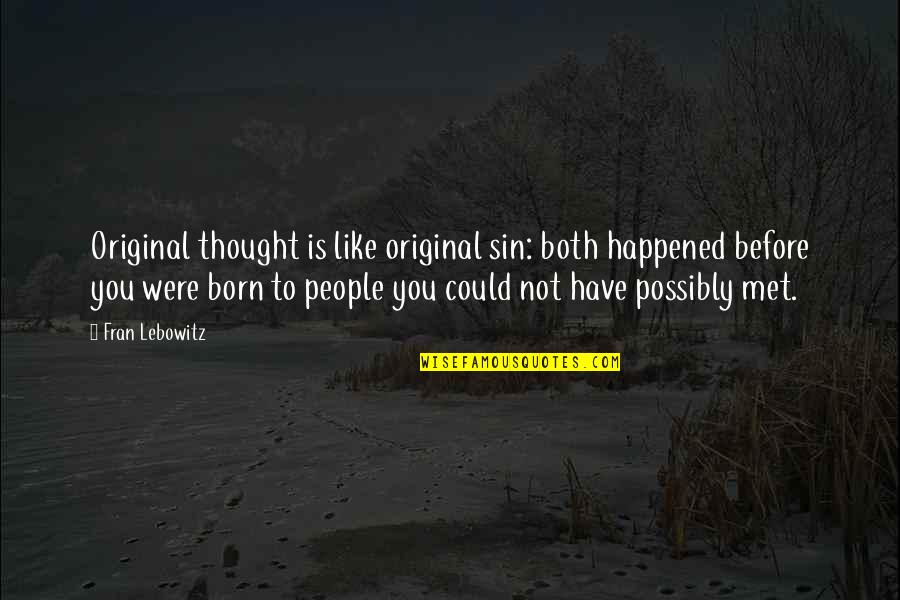 Before You Were Born Quotes By Fran Lebowitz: Original thought is like original sin: both happened