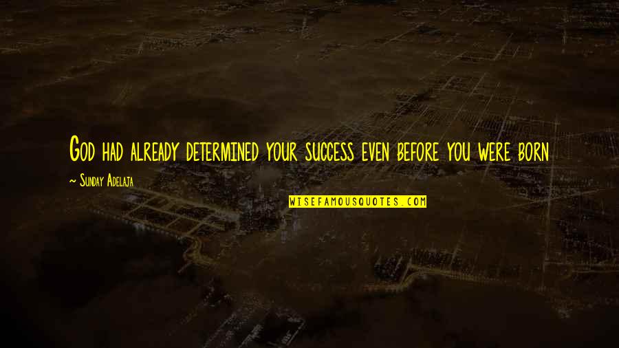 Before You Were Born Quotes By Sunday Adelaja: God had already determined your success even before