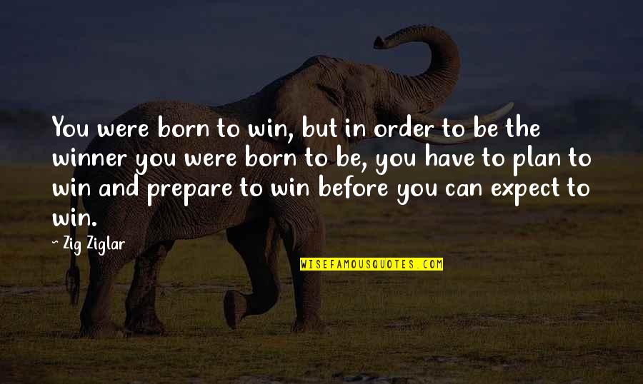 Before You Were Born Quotes By Zig Ziglar: You were born to win, but in order