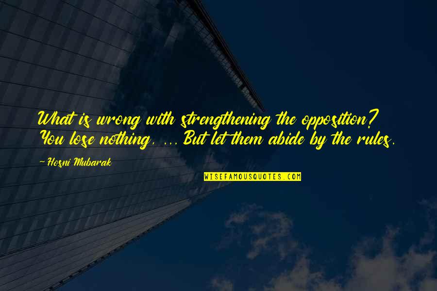 Beforeandaftergirls Quotes By Hosni Mubarak: What is wrong with strengthening the opposition? You