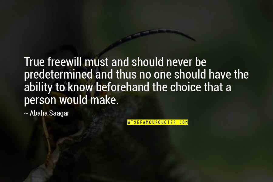 Beforehand Quotes By Abaha Saagar: True freewill must and should never be predetermined
