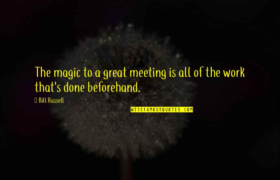 Beforehand Quotes By Bill Russell: The magic to a great meeting is all
