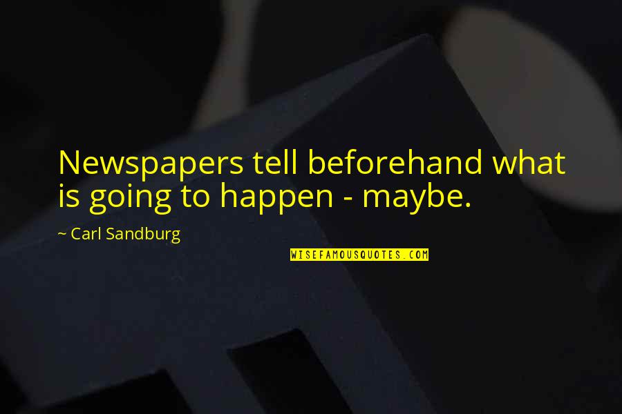 Beforehand Quotes By Carl Sandburg: Newspapers tell beforehand what is going to happen
