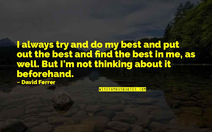 Beforehand Quotes By David Ferrer: I always try and do my best and