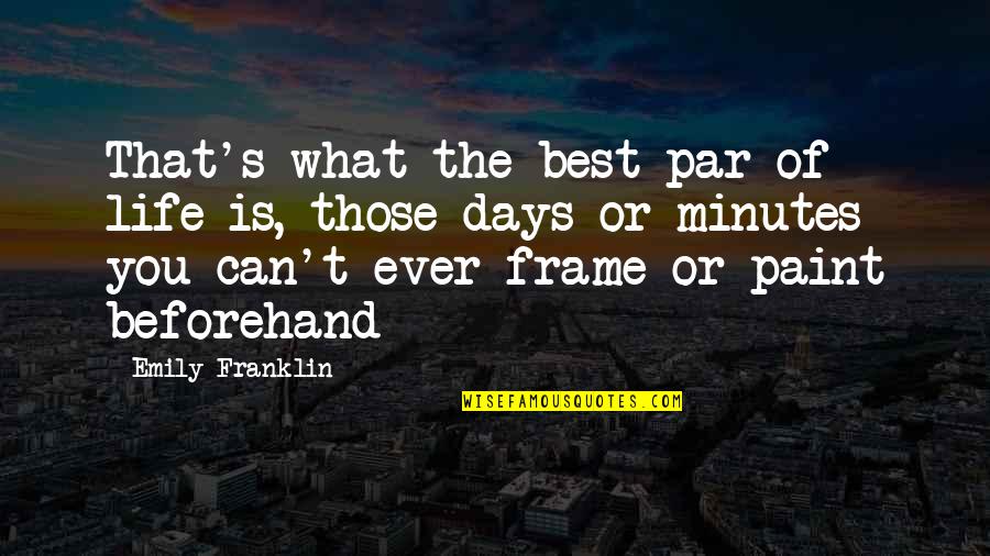 Beforehand Quotes By Emily Franklin: That's what the best par of life is,
