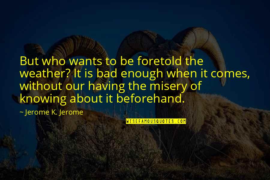Beforehand Quotes By Jerome K. Jerome: But who wants to be foretold the weather?