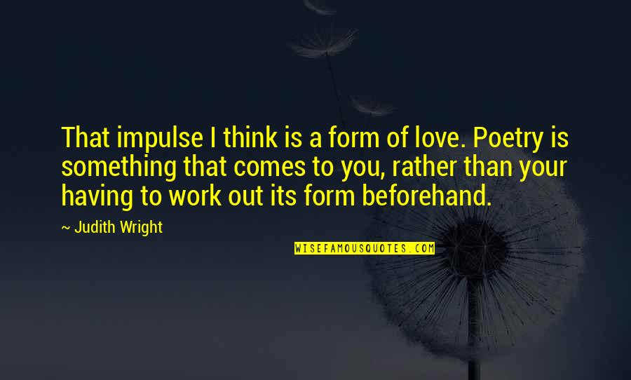Beforehand Quotes By Judith Wright: That impulse I think is a form of