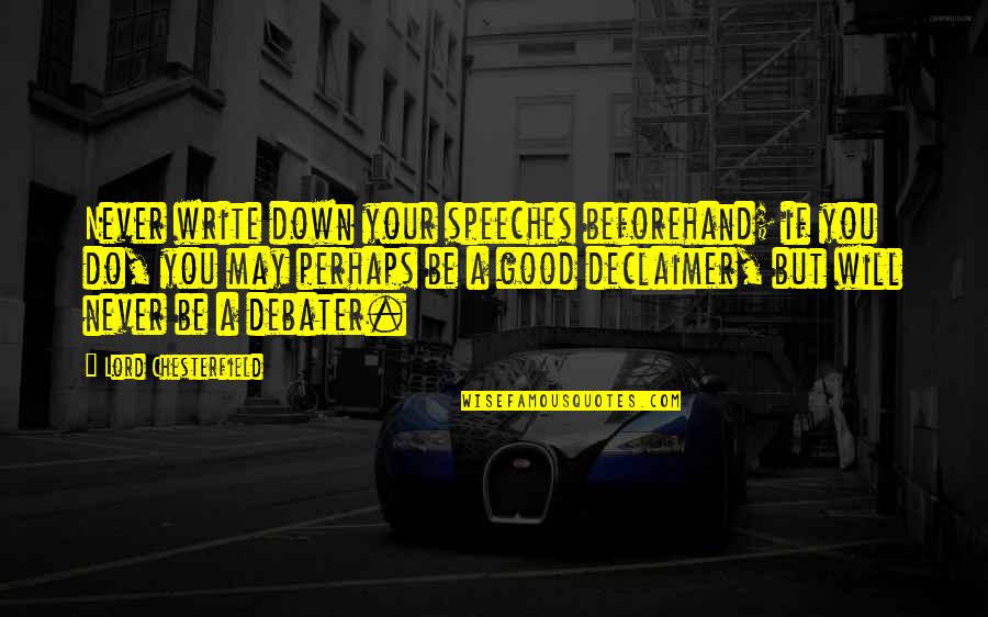 Beforehand Quotes By Lord Chesterfield: Never write down your speeches beforehand; if you