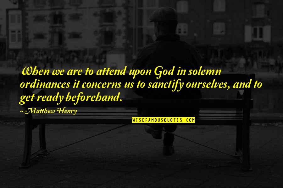 Beforehand Quotes By Matthew Henry: When we are to attend upon God in