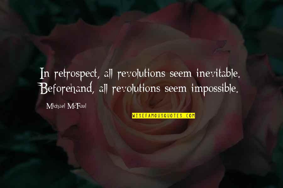 Beforehand Quotes By Michael McFaul: In retrospect, all revolutions seem inevitable. Beforehand, all