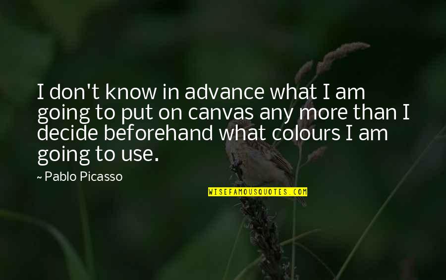 Beforehand Quotes By Pablo Picasso: I don't know in advance what I am