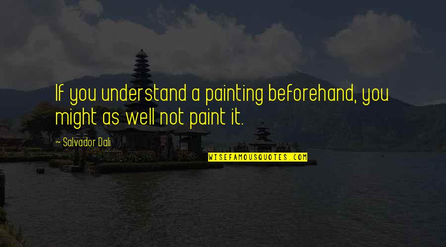 Beforehand Quotes By Salvador Dali: If you understand a painting beforehand, you might