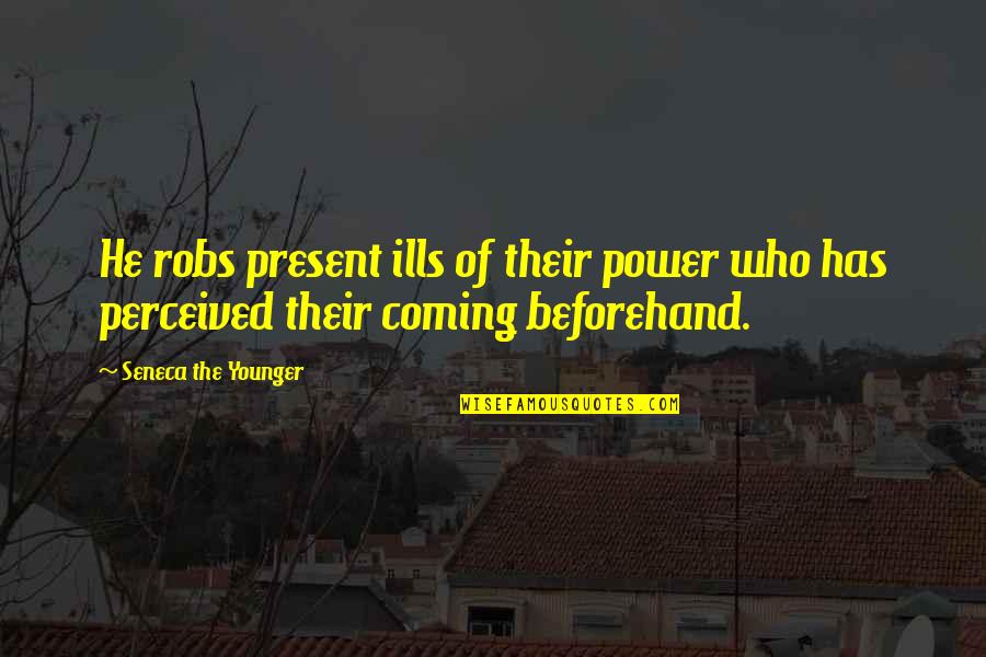 Beforehand Quotes By Seneca The Younger: He robs present ills of their power who