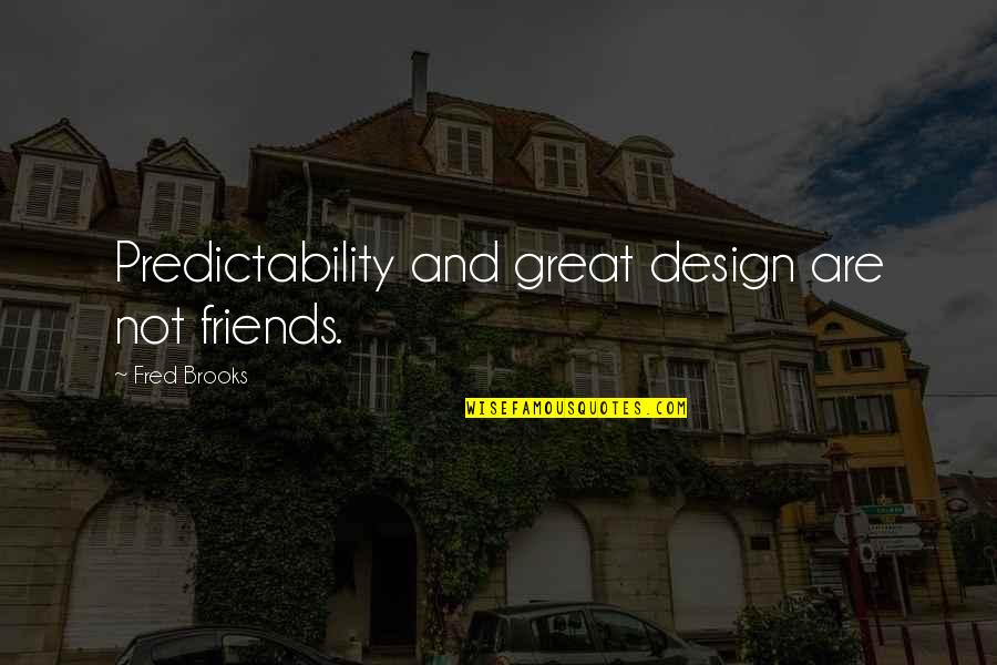 Beforei Quotes By Fred Brooks: Predictability and great design are not friends. Beforei Quotes By Fred Brooks: Predictability and great design are not friends.