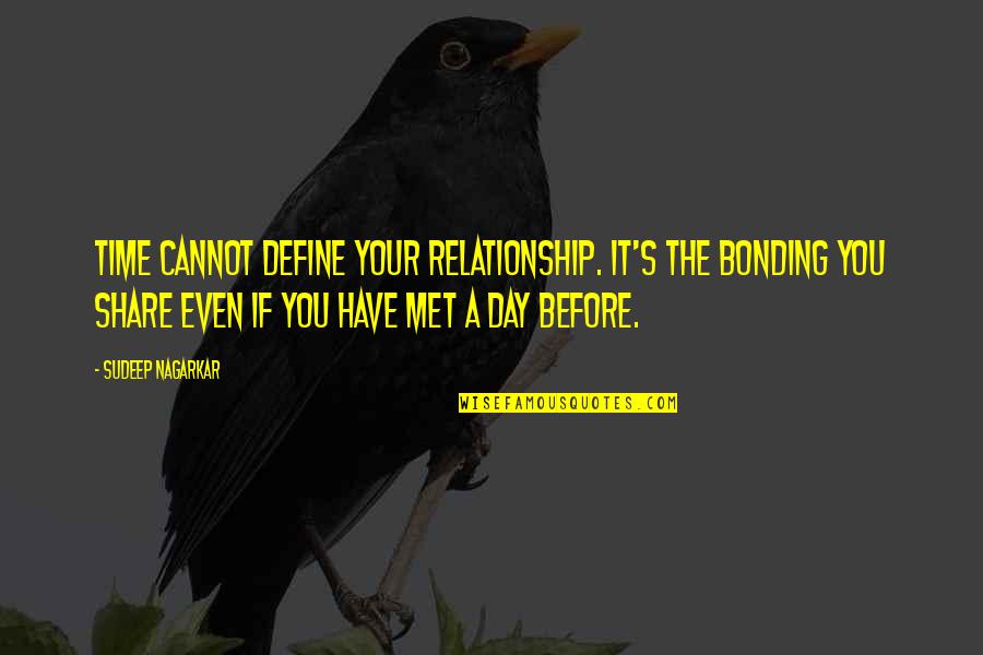 Before's Quotes By Sudeep Nagarkar: Time cannot define your relationship. It's the bonding