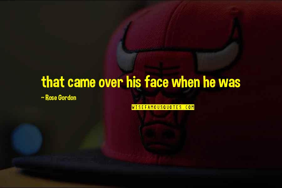 Beforetime Quotes By Rose Gordon: that came over his face when he was