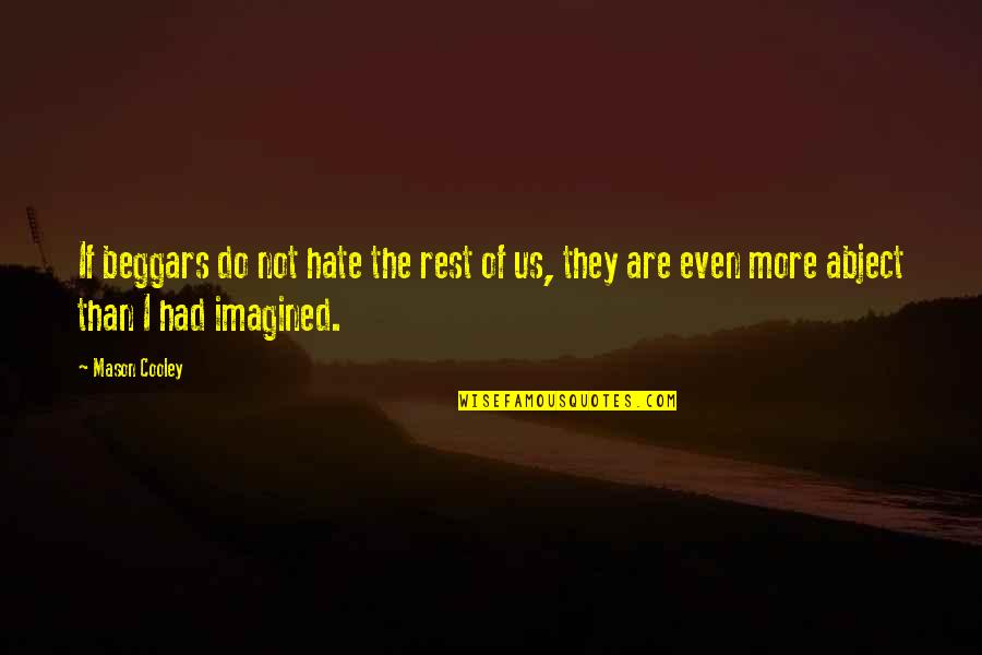 Beformed Quotes By Mason Cooley: If beggars do not hate the rest of