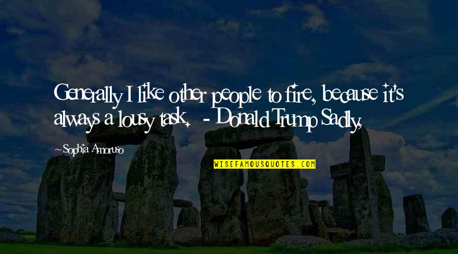 Beformed Quotes By Sophia Amoruso: Generally I like other people to fire, because
