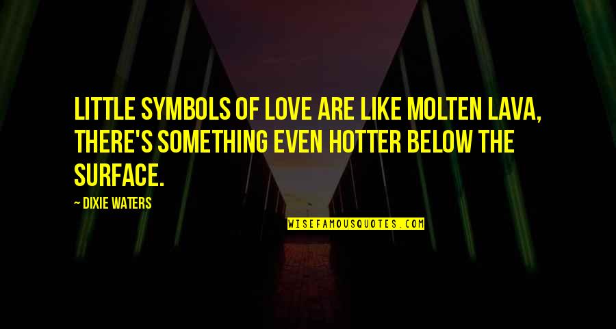 Befoul Quotes By Dixie Waters: Little symbols of love are like molten lava,