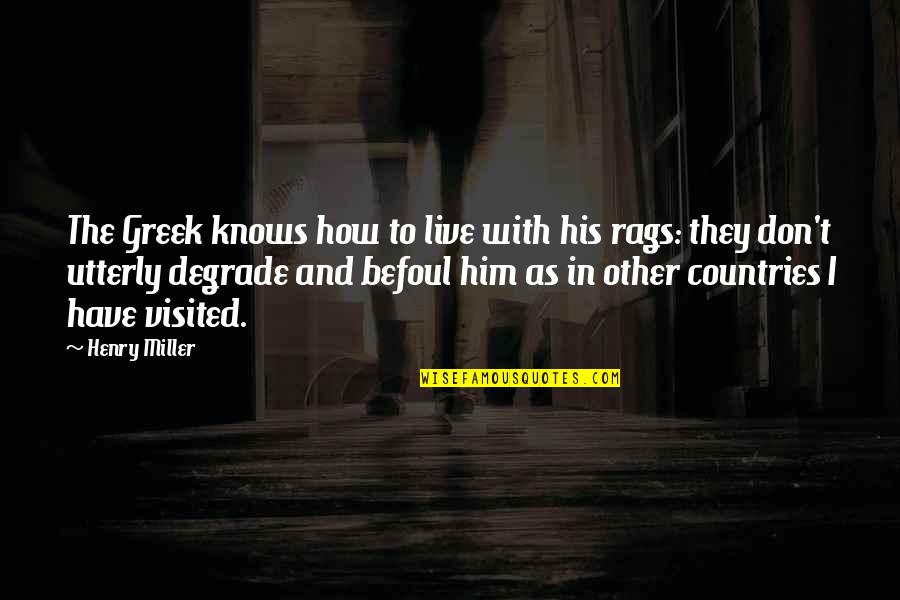 Befoul Quotes By Henry Miller: The Greek knows how to live with his