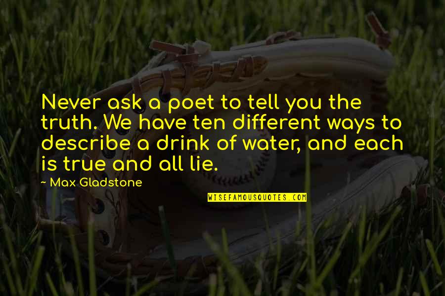 Befoul Quotes By Max Gladstone: Never ask a poet to tell you the