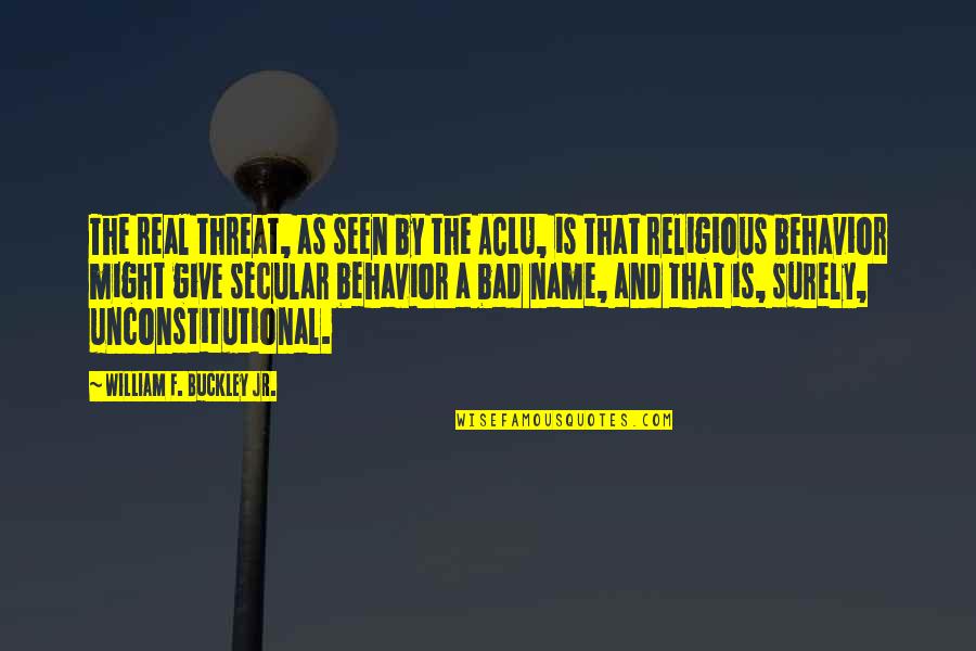 Befoul Quotes By William F. Buckley Jr.: The real threat, as seen by the ACLU,