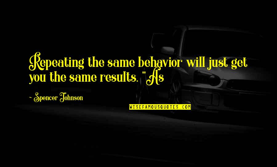 Befouled Quotes By Spencer Johnson: Repeating the same behavior will just get you