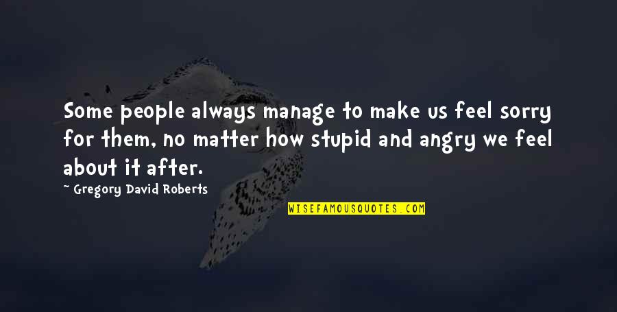 Befouled Weapon Quotes By Gregory David Roberts: Some people always manage to make us feel