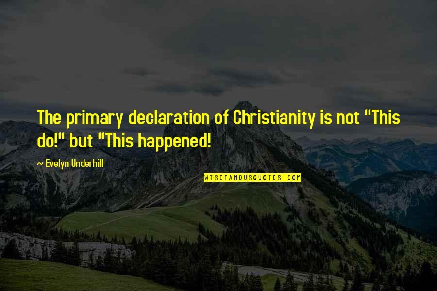Befouling Ink Quotes By Evelyn Underhill: The primary declaration of Christianity is not "This