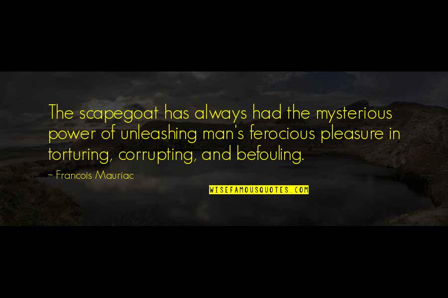 Befouling Quotes By Francois Mauriac: The scapegoat has always had the mysterious power