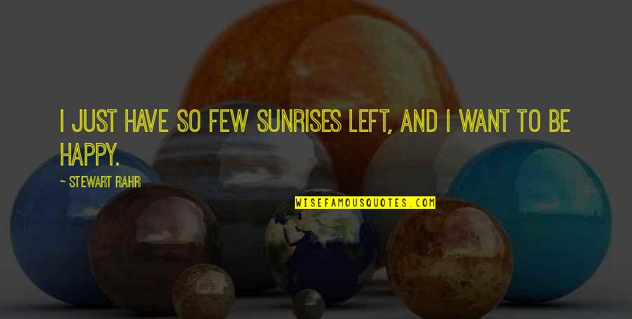 Befreit Quotes By Stewart Rahr: I just have so few sunrises left, and
