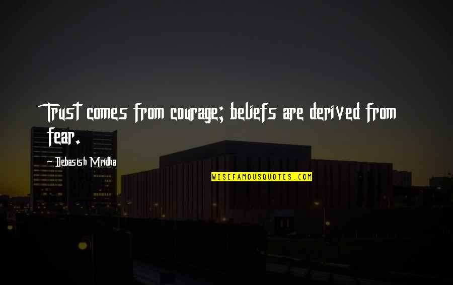 Befreiung Gez Quotes By Debasish Mridha: Trust comes from courage; beliefs are derived from