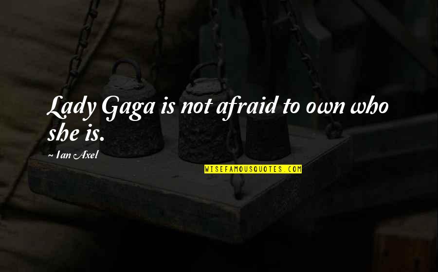 Befreiung Paris Quotes By Ian Axel: Lady Gaga is not afraid to own who