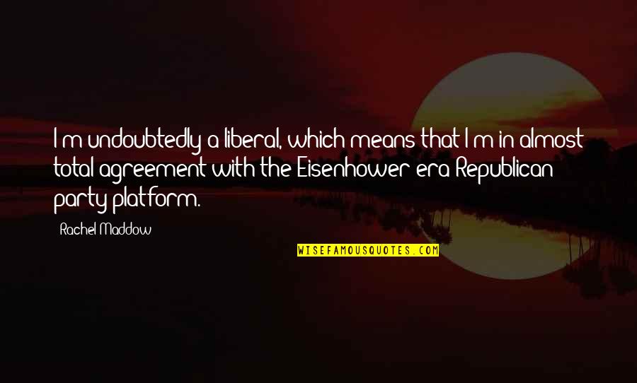 Befreiung Rundfunkgebuehren Quotes By Rachel Maddow: I'm undoubtedly a liberal, which means that I'm