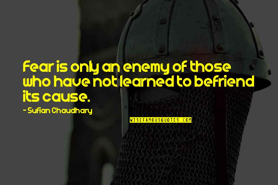 Befriend An Enemy Quotes By Sufian Chaudhary: Fear is only an enemy of those who