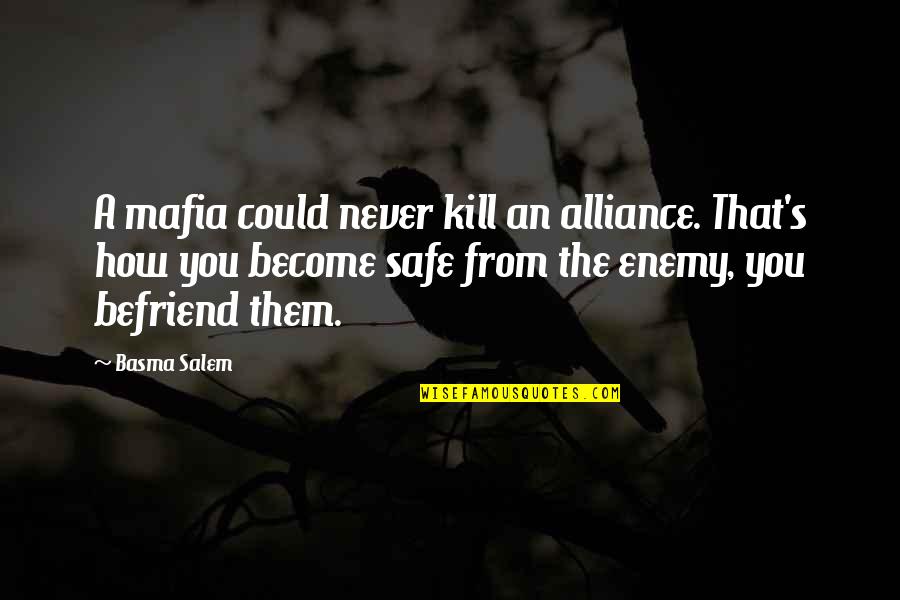 Befriend Quotes By Basma Salem: A mafia could never kill an alliance. That's Befriend Quotes By Basma Salem: A mafia could never kill an alliance. That's
