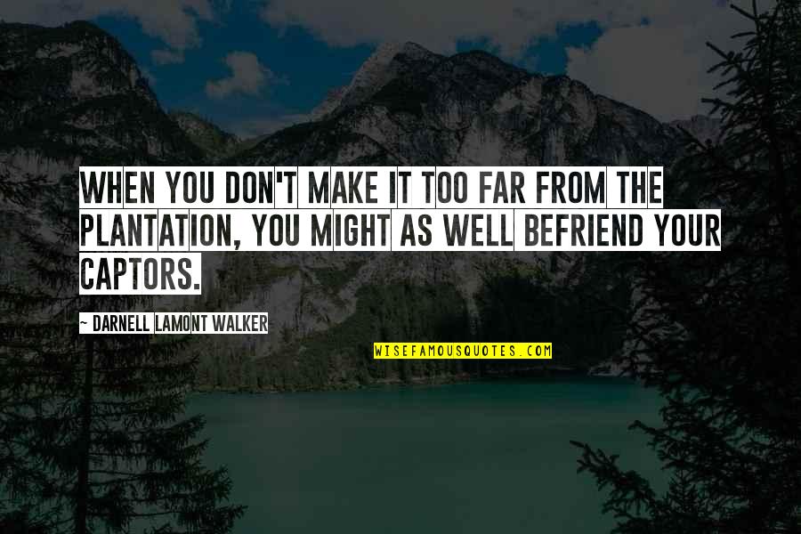 Befriend Quotes By Darnell Lamont Walker: When you don't make it too far from Befriend Quotes By Darnell Lamont Walker: When you don't make it too far from