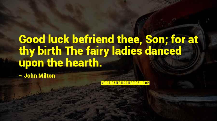 Befriend Quotes By John Milton: Good luck befriend thee, Son; for at thy Befriend Quotes By John Milton: Good luck befriend thee, Son; for at thy