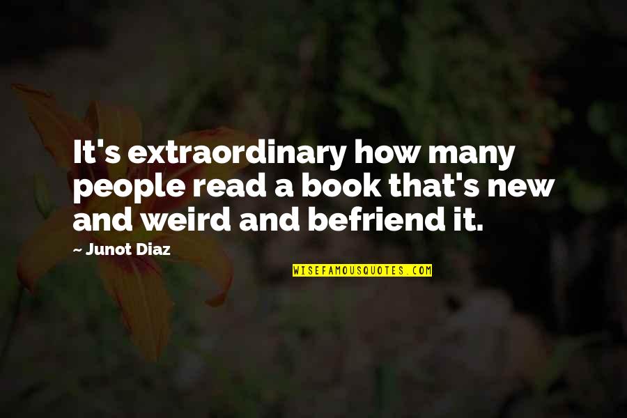 Befriend Quotes By Junot Diaz: It's extraordinary how many people read a book