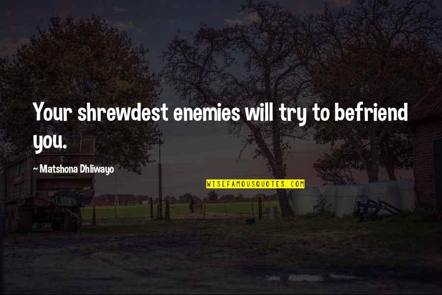 Befriend Quotes By Matshona Dhliwayo: Your shrewdest enemies will try to befriend you. Befriend Quotes By Matshona Dhliwayo: Your shrewdest enemies will try to befriend you.