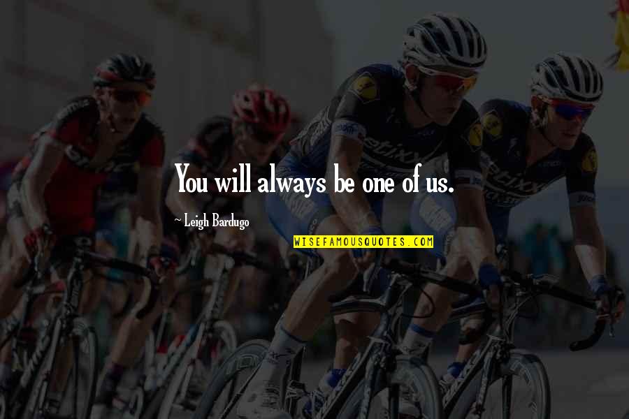 Befriend Scott Sauls Quotes By Leigh Bardugo: You will always be one of us. Befriend Scott Sauls Quotes By Leigh Bardugo: You will always be one of us.