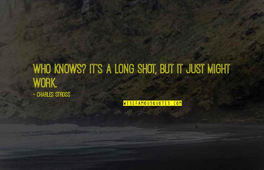 Befriend Short Quotes By Charles Stross: Who knows? It's a long shot, but it Befriend Short Quotes By Charles Stross: Who knows? It's a long shot, but it