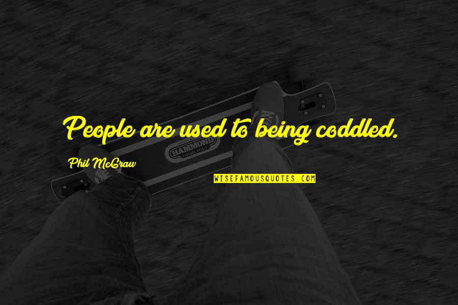 Befrienders Kl Quotes By Phil McGraw: People are used to being coddled.